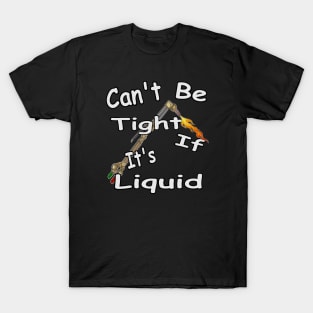 Can't be tight if its liquid! Funny mechanic T-Shirt